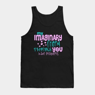 My Imaginary Friend Thinks You Have Problems Tank Top